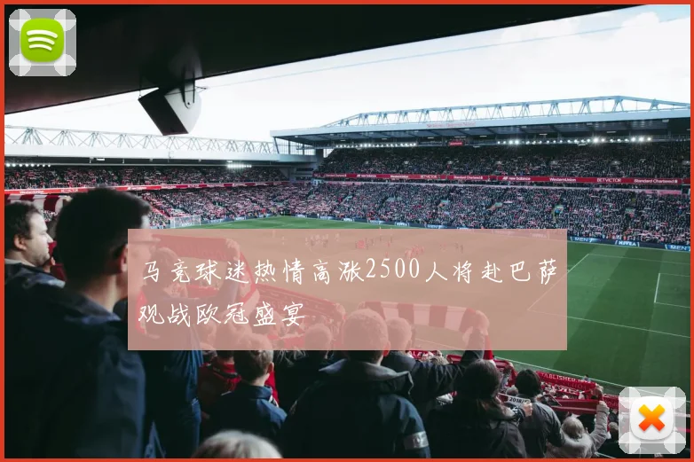 马竞球迷热情高涨2500人将赴巴萨观战欧冠盛宴